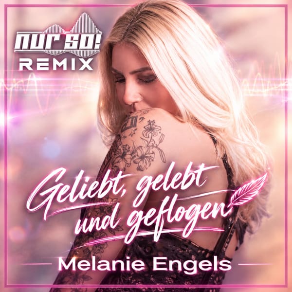 Melanie Engels: „Geliebt, gelebt und geflogen (Nur So! Remix)“ – Wenn große Emotionen Flügel bekommen und die Tanzfläche erobern